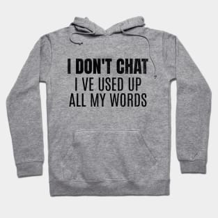 I Don't Chat I've Used Up All My Words Funny Saying Hoodie